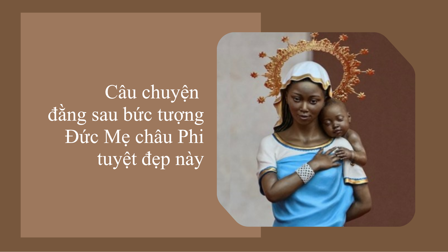 Câu chuyện đằng sau bức tượng Đức Mẹ châu Phi tuyệt đẹp này